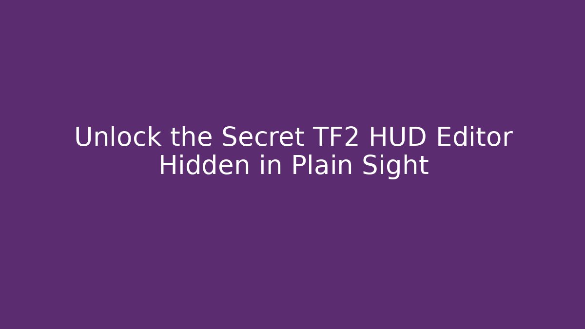 Unlock the Secret TF2 HUD Editor Hidden in Plain Sight