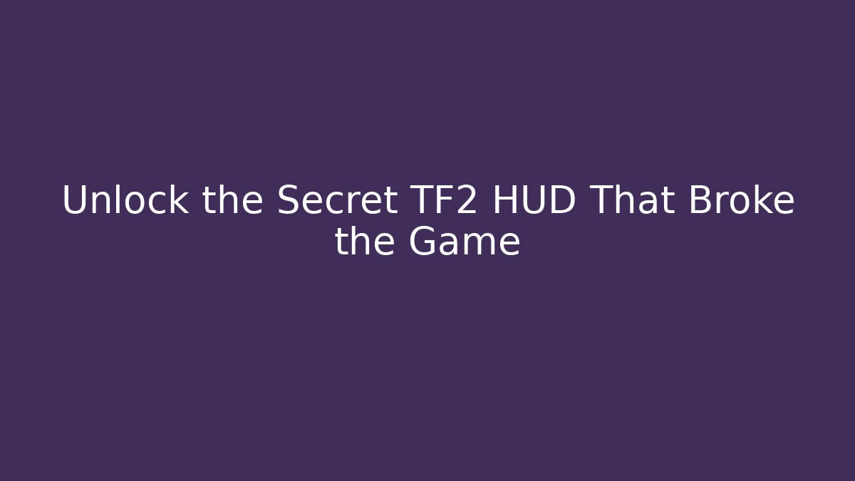 Unlock the Secret TF2 HUD That Broke the Game