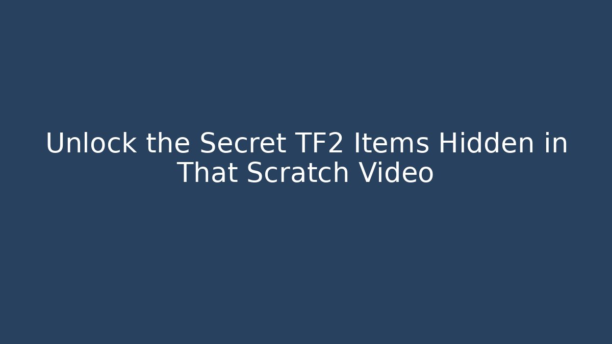 Unlock the Secret TF2 Items Hidden in That Scratch Video