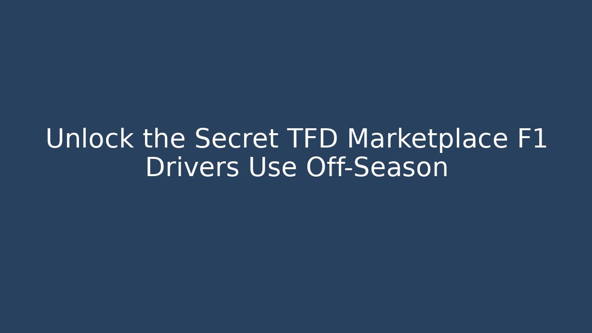 Unlock the Secret TFD Marketplace F1 Drivers Use Off-Season