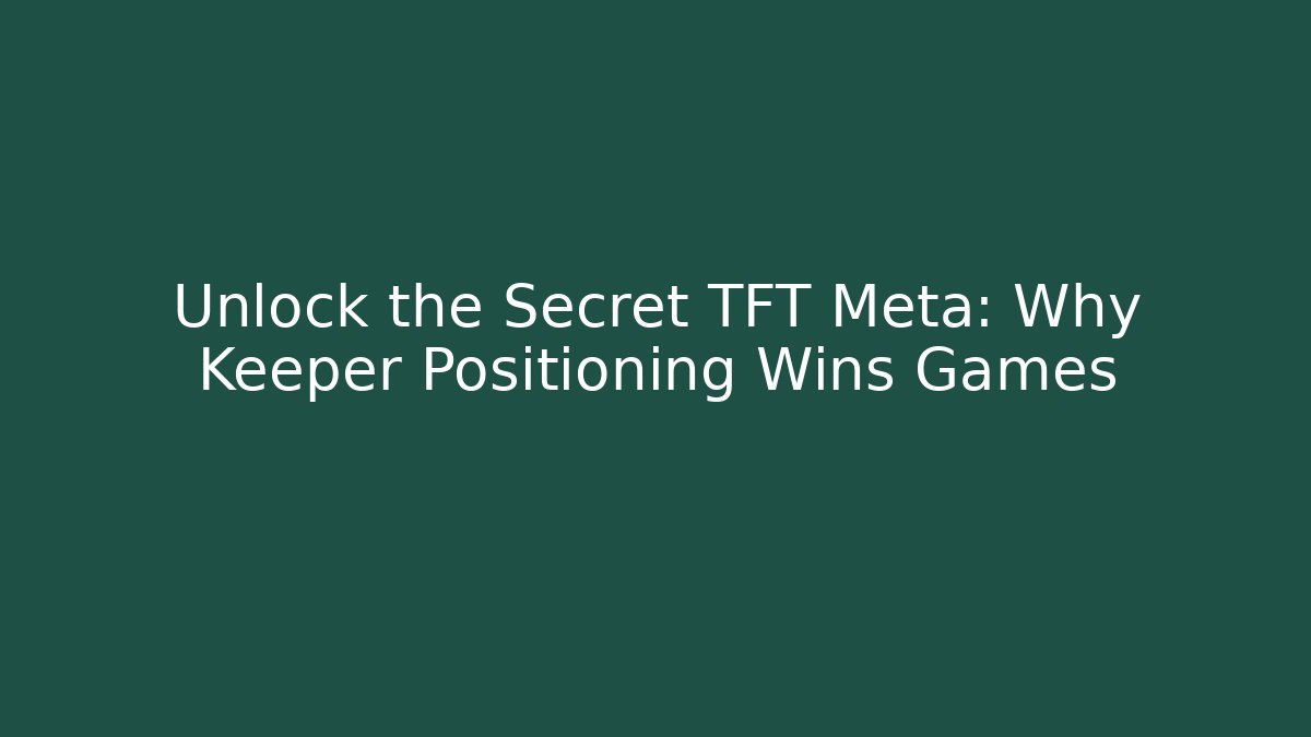 Unlock the Secret TFT Meta: Why Keeper Positioning Wins Games