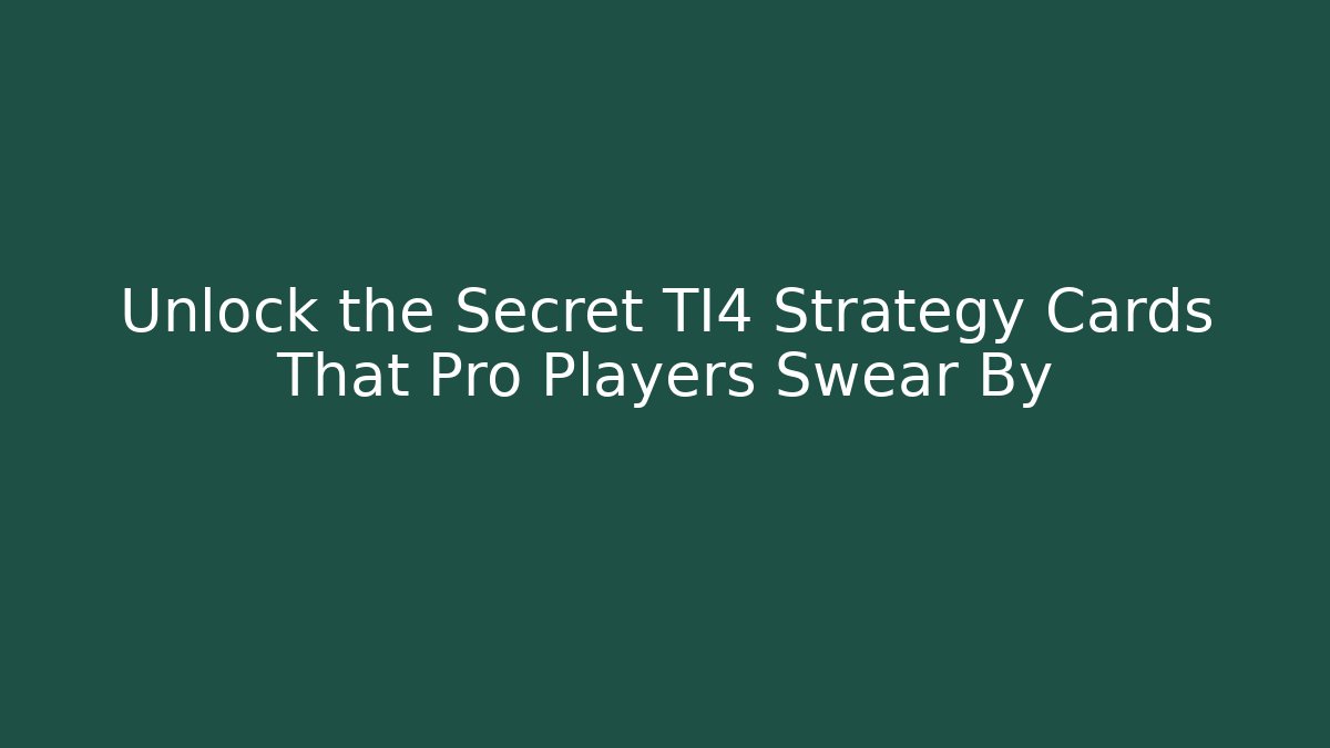 Unlock the Secret TI4 Strategy Cards That Pro Players Swear By