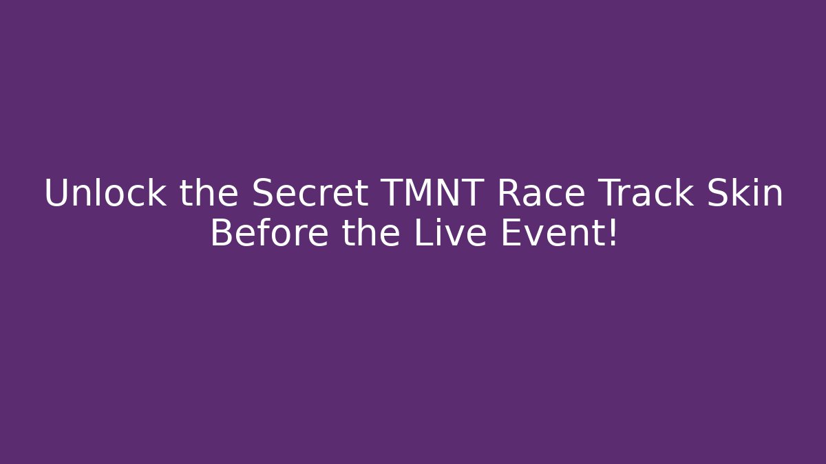 Unlock the Secret TMNT Race Track Skin Before the Live Event!