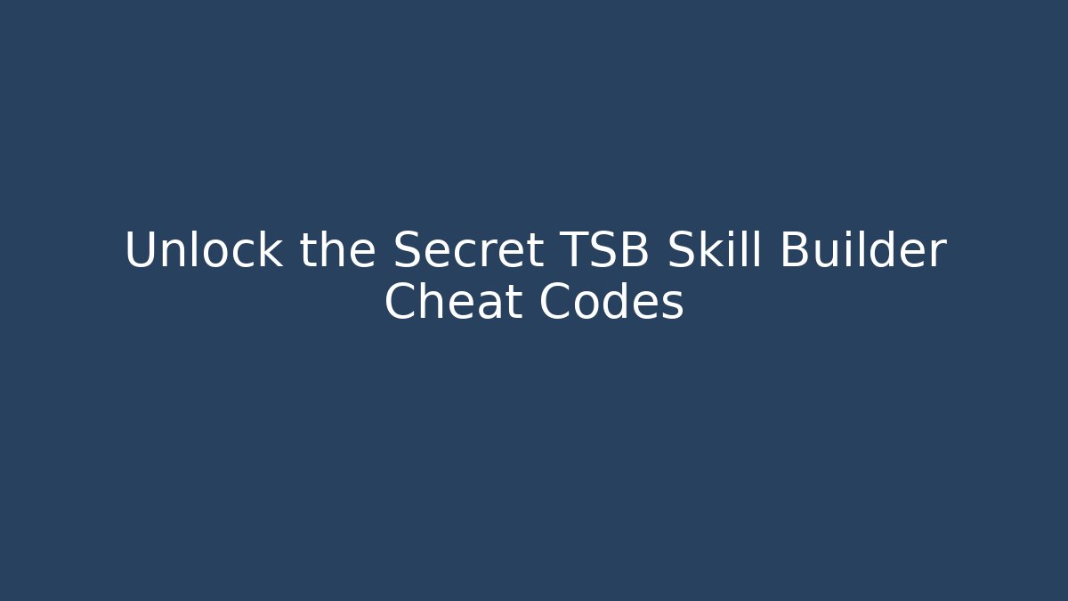 Unlock the Secret TSB Skill Builder Cheat Codes