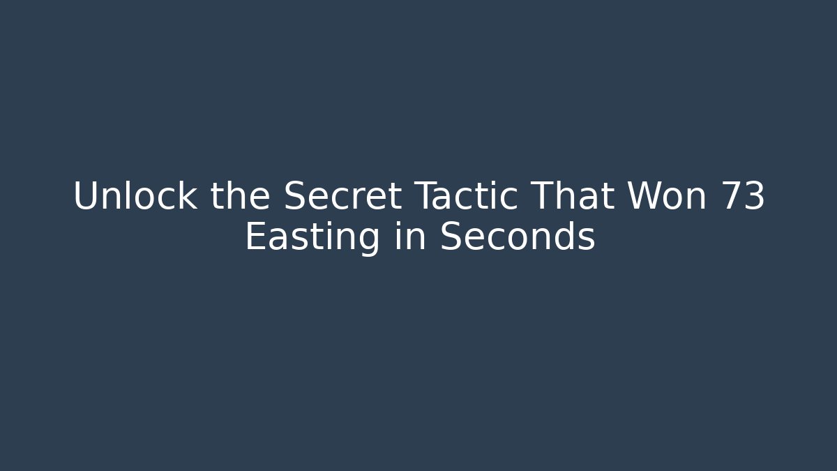 Unlock the Secret Tactic That Won 73 Easting in Seconds