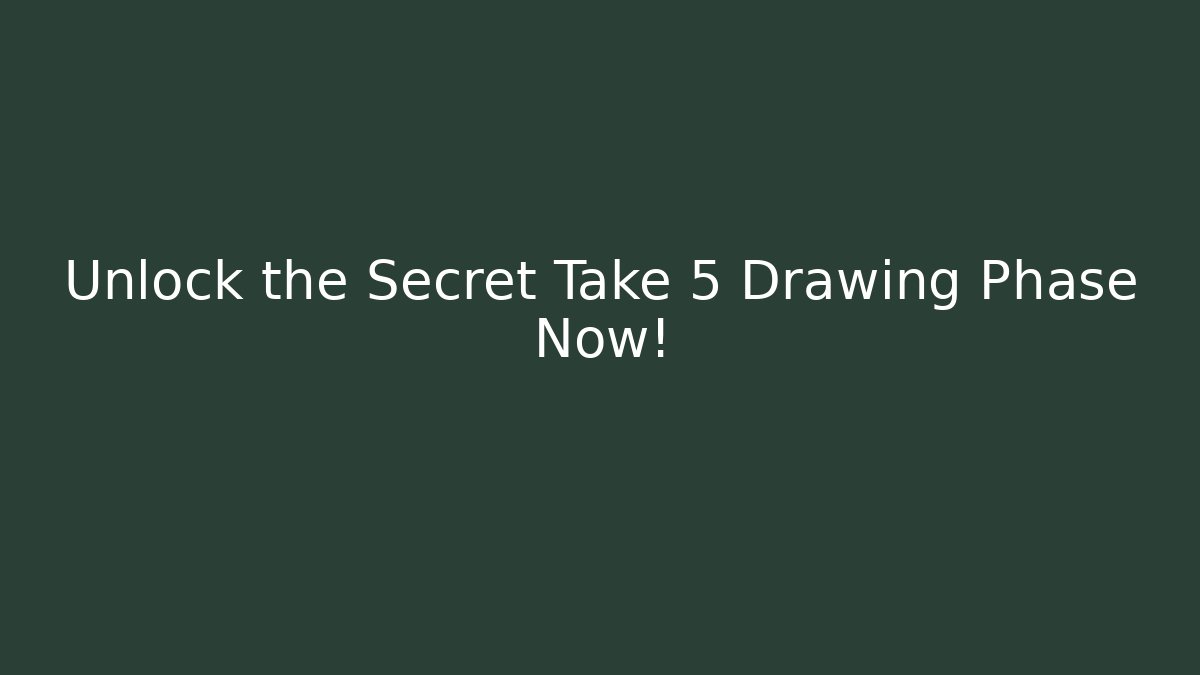 Unlock the Secret Take 5 Drawing Phase Now!