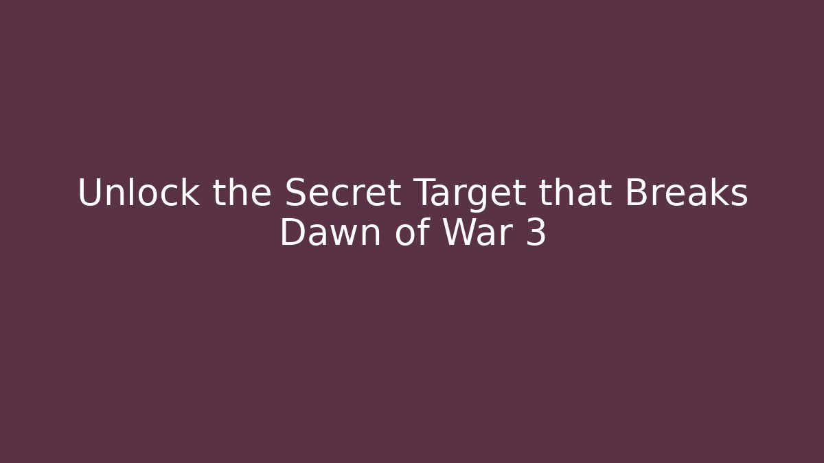 Unlock the Secret Target that Breaks Dawn of War 3