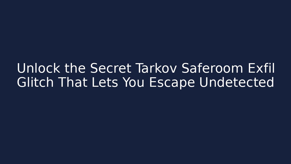 Unlock the Secret Tarkov Saferoom Exfil Glitch That Lets You Escape Undetected
