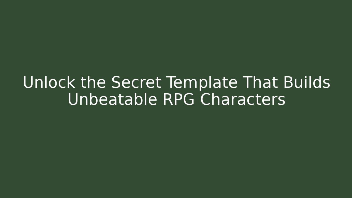 Unlock the Secret Template That Builds Unbeatable RPG Characters