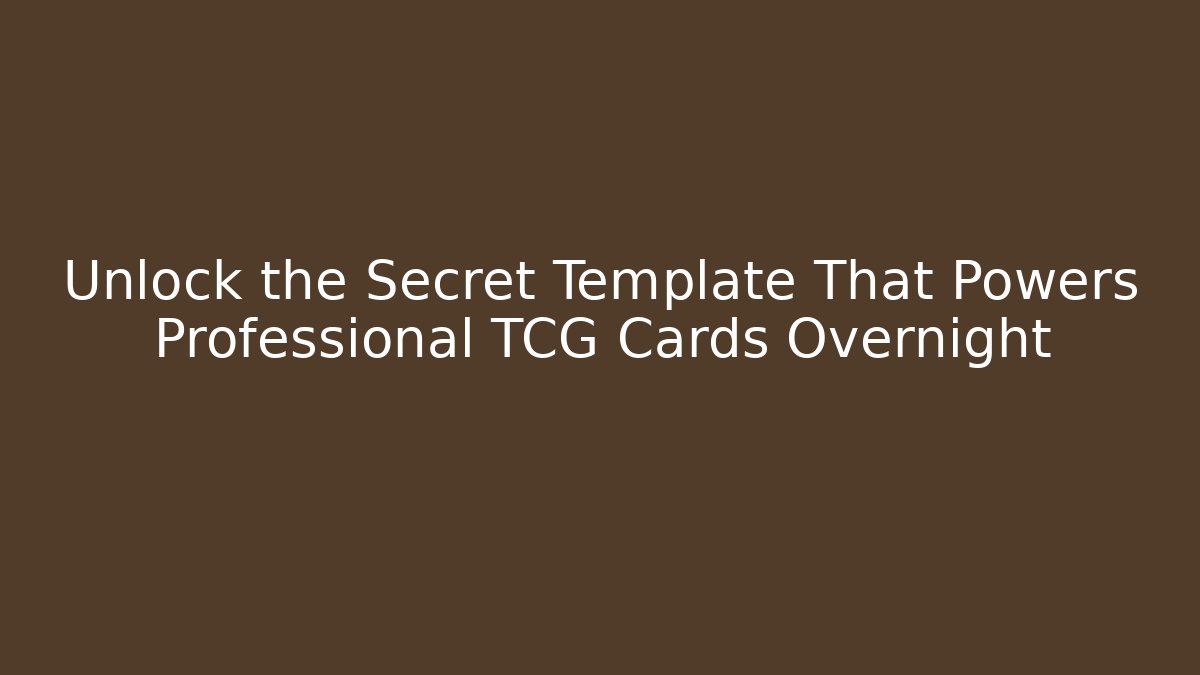 Unlock the Secret Template That Powers Professional TCG Cards Overnight