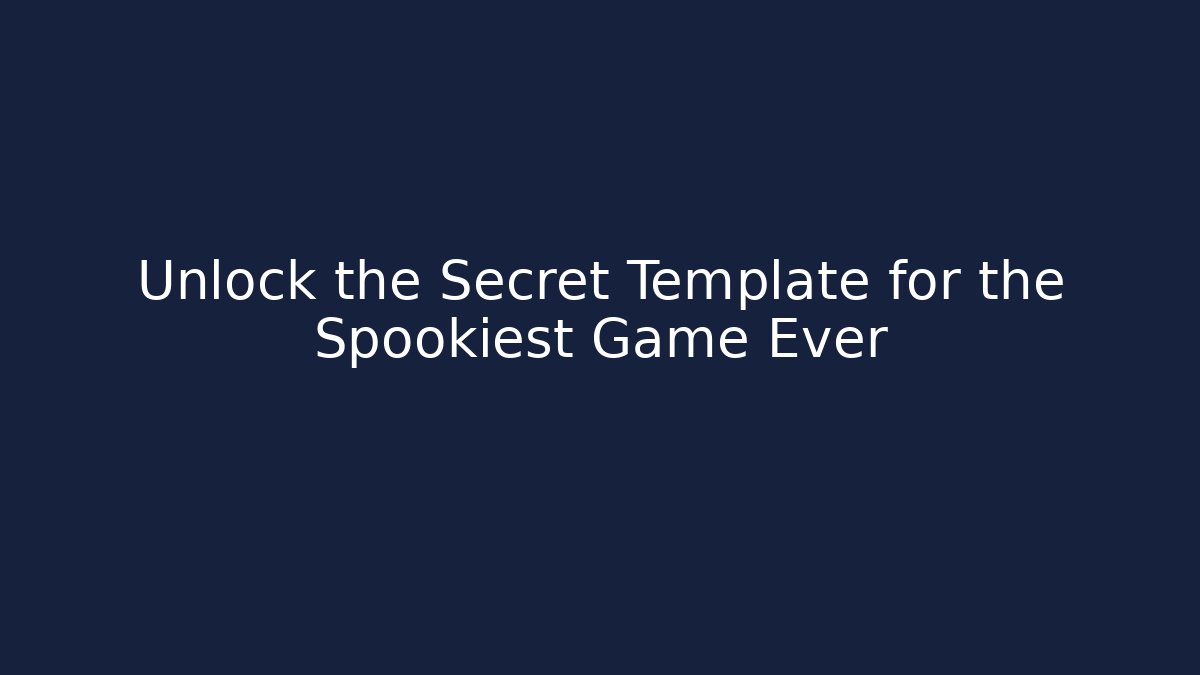 Unlock the Secret Template for the Spookiest Game Ever