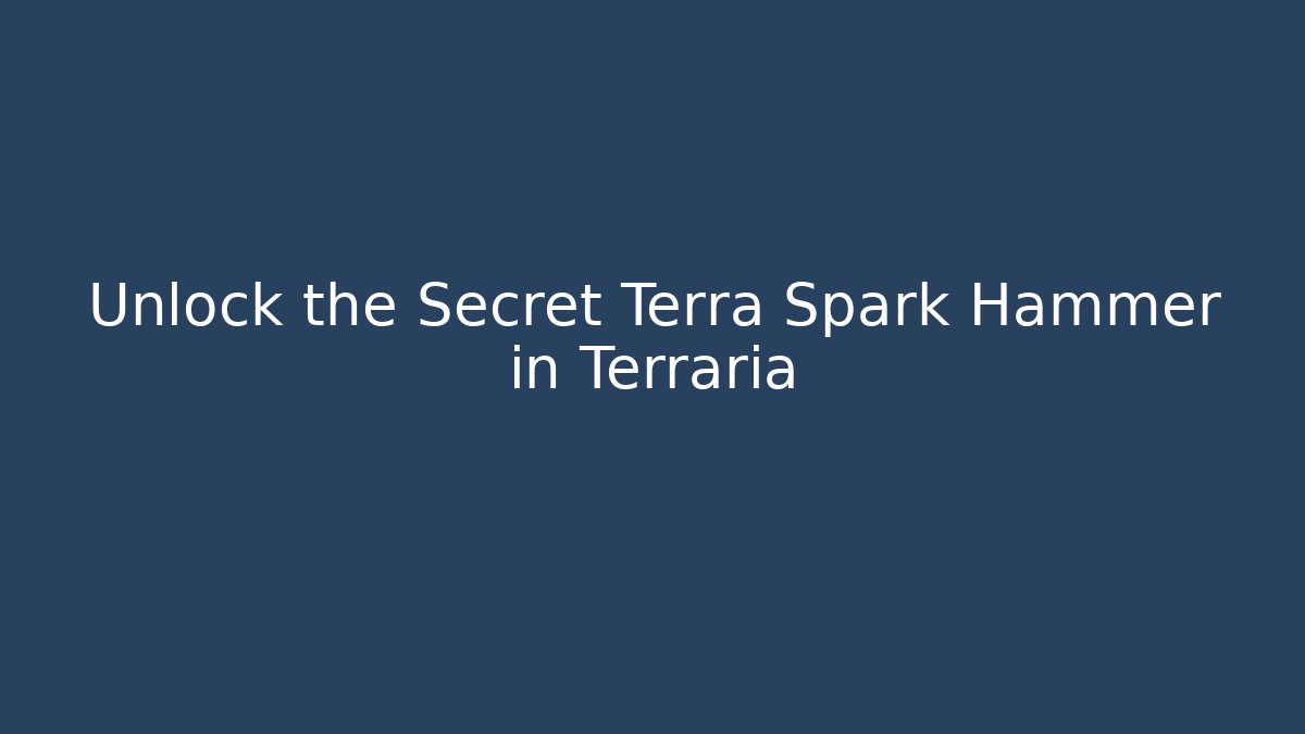 Unlock the Secret Terra Spark Hammer in Terraria