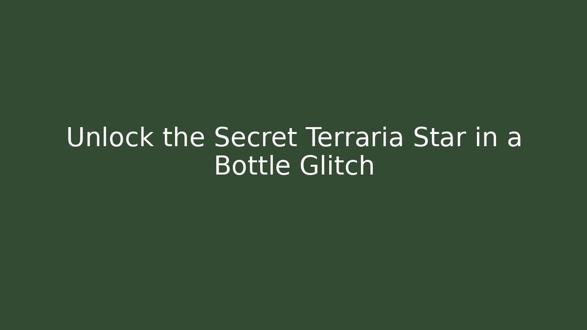 Unlock the Secret Terraria Star in a Bottle Glitch