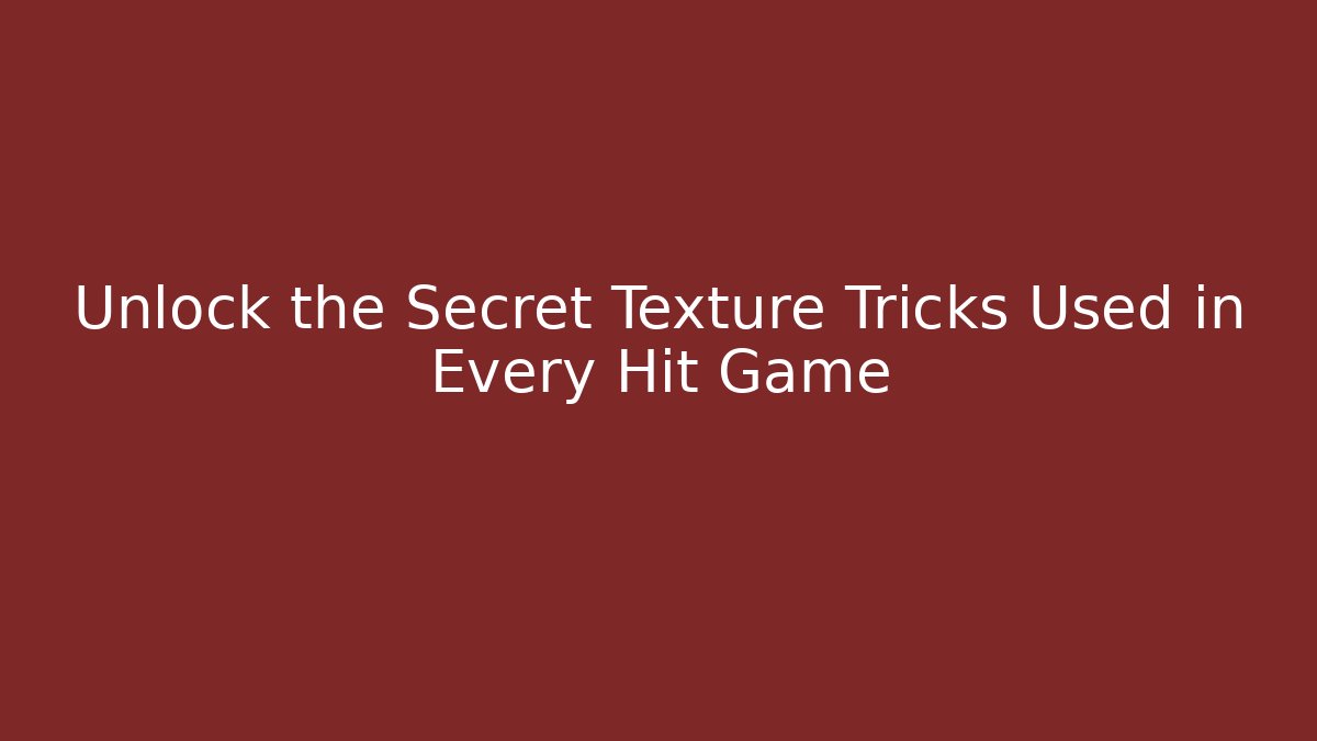 Unlock the Secret Texture Tricks Used in Every Hit Game