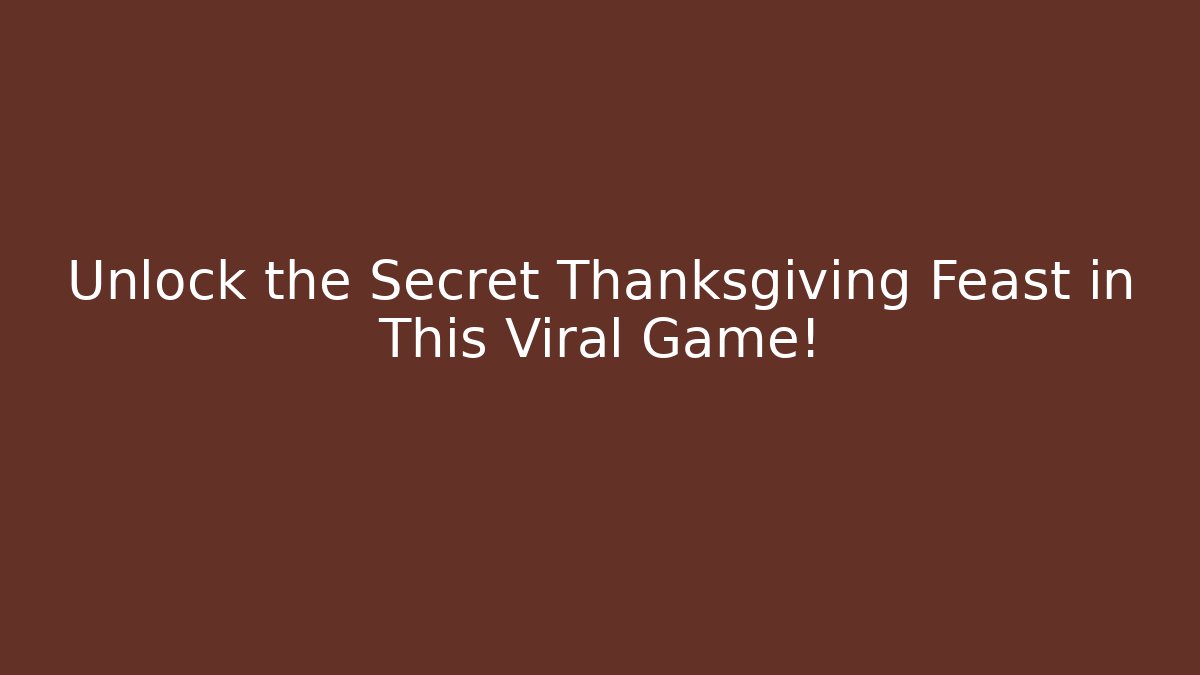 Unlock the Secret Thanksgiving Feast in This Viral Game!