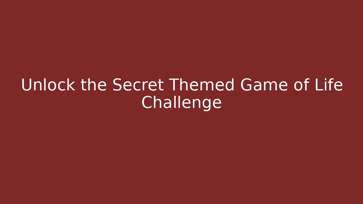 Unlock the Secret Themed Game of Life Challenge