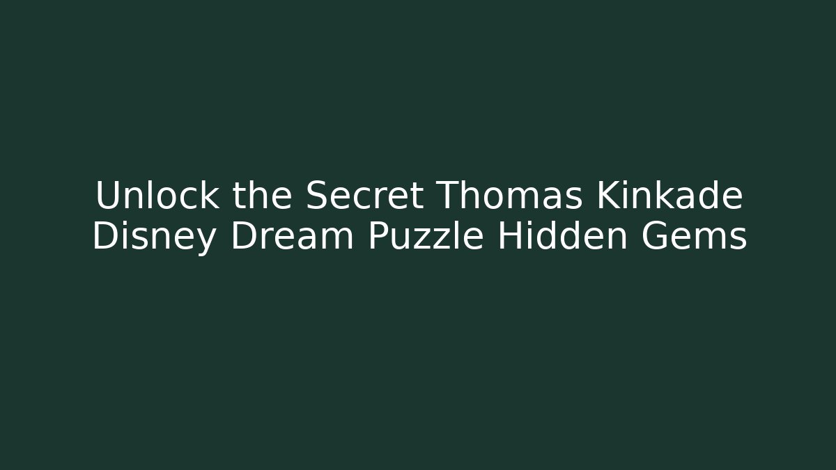 Unlock the Secret Thomas Kinkade Disney Dream Puzzle Hidden Gems