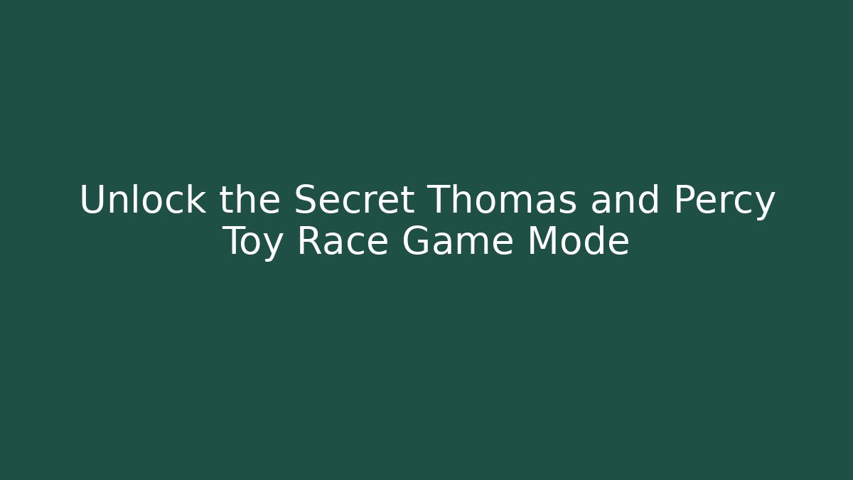 Unlock the Secret Thomas and Percy Toy Race Game Mode
