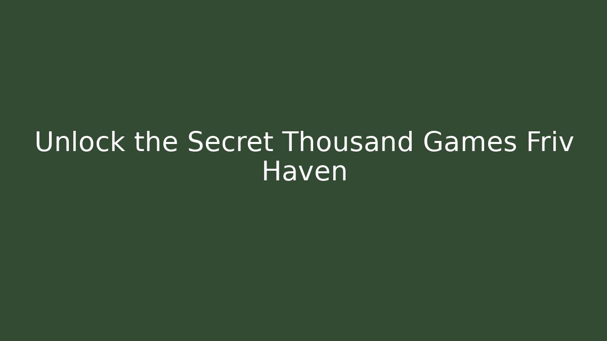 Unlock the Secret Thousand Games Friv Haven