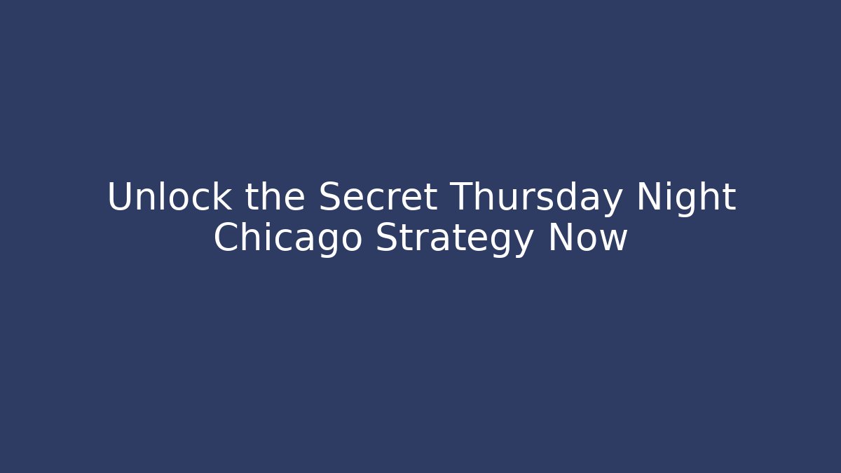 Unlock the Secret Thursday Night Chicago Strategy Now