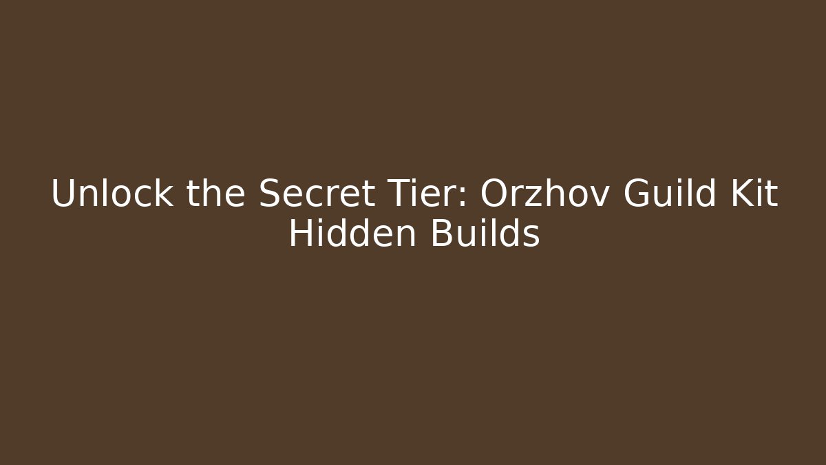 Unlock the Secret Tier: Orzhov Guild Kit Hidden Builds