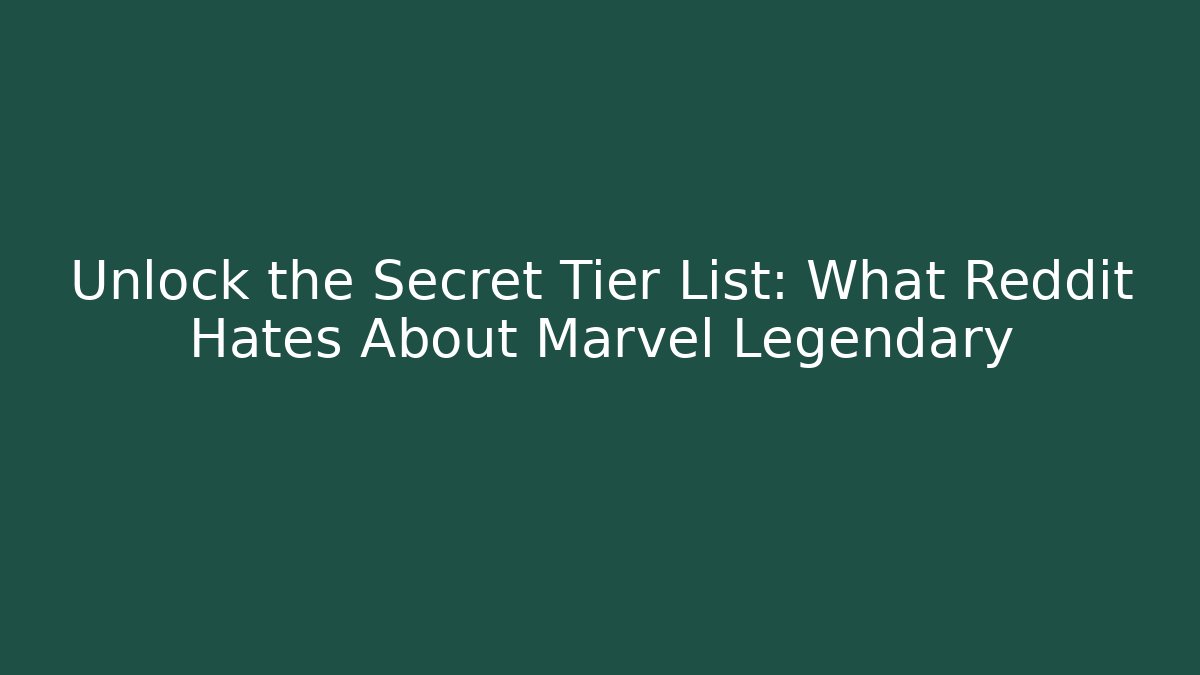 Unlock the Secret Tier List: What Reddit Hates About Marvel Legendary