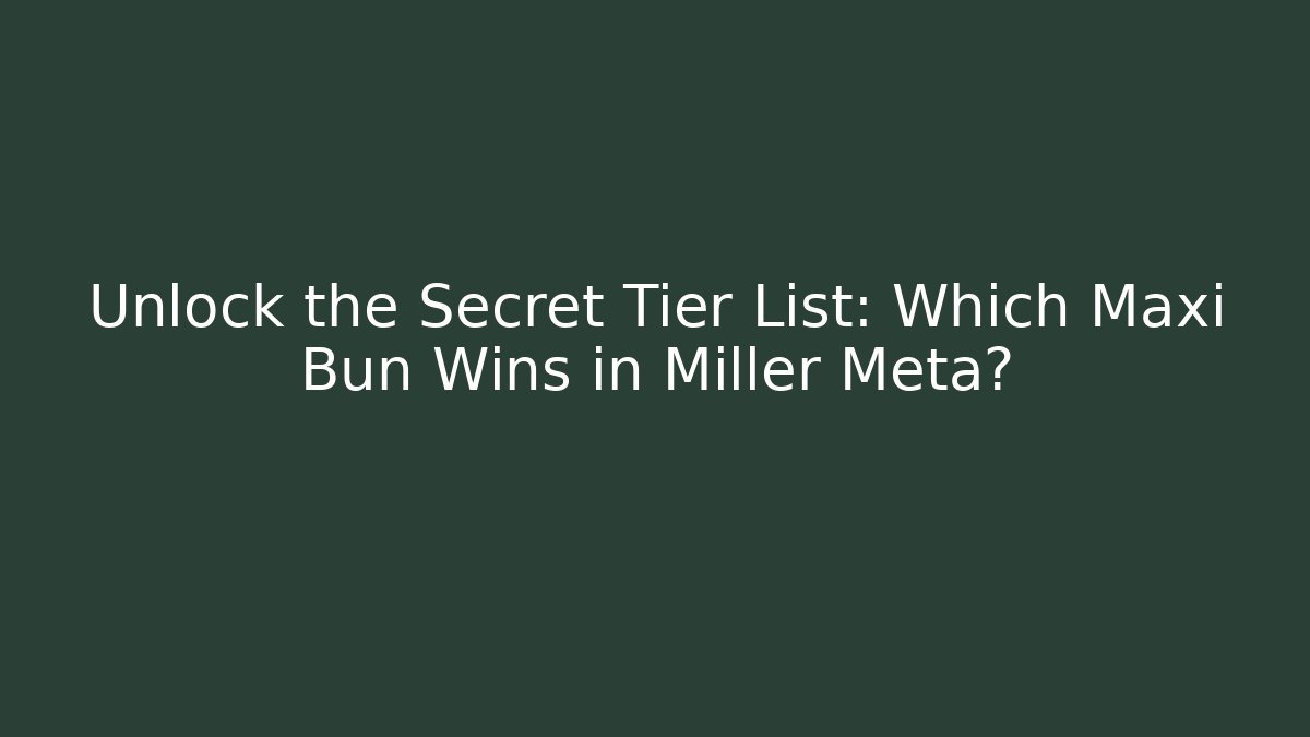 Unlock the Secret Tier List: Which Maxi Bun Wins in Miller Meta?
