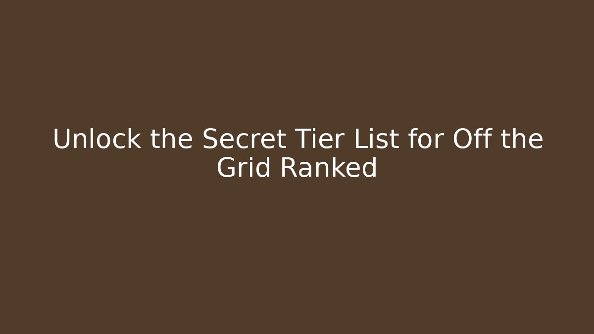 Unlock the Secret Tier List for Off the Grid Ranked