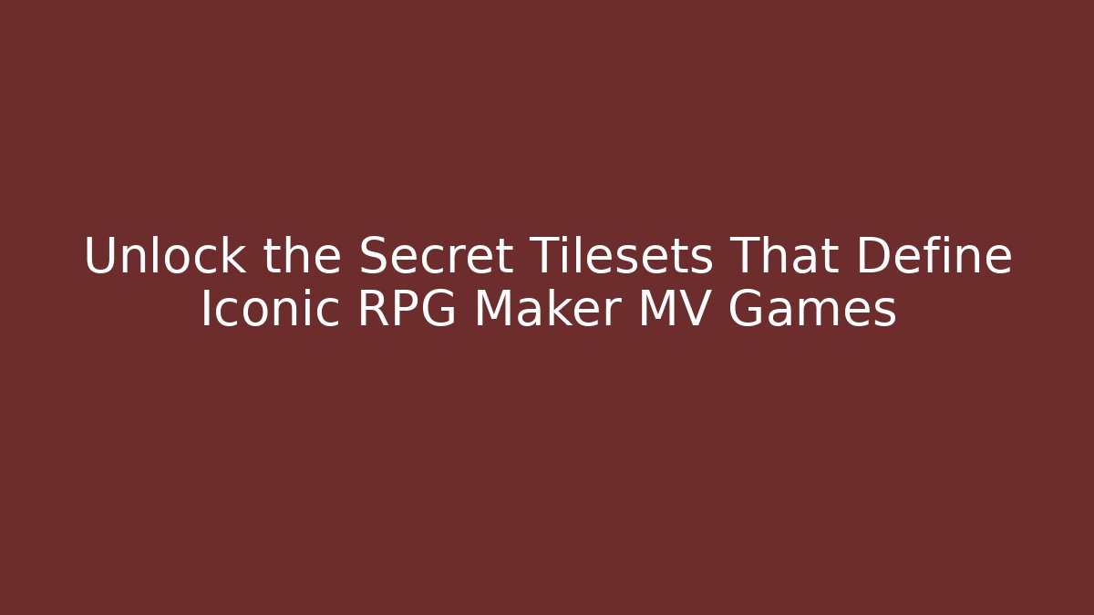 Unlock the Secret Tilesets That Define Iconic RPG Maker MV Games