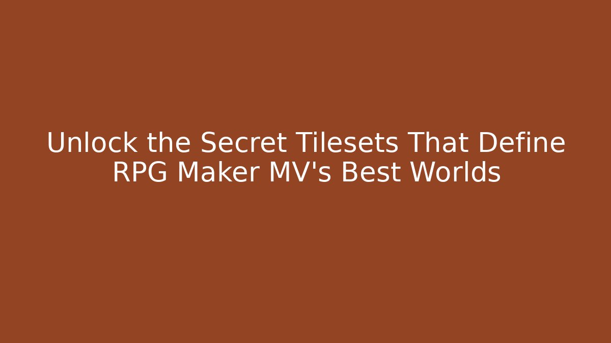 Unlock the Secret Tilesets That Define RPG Maker MV’s Best Worlds