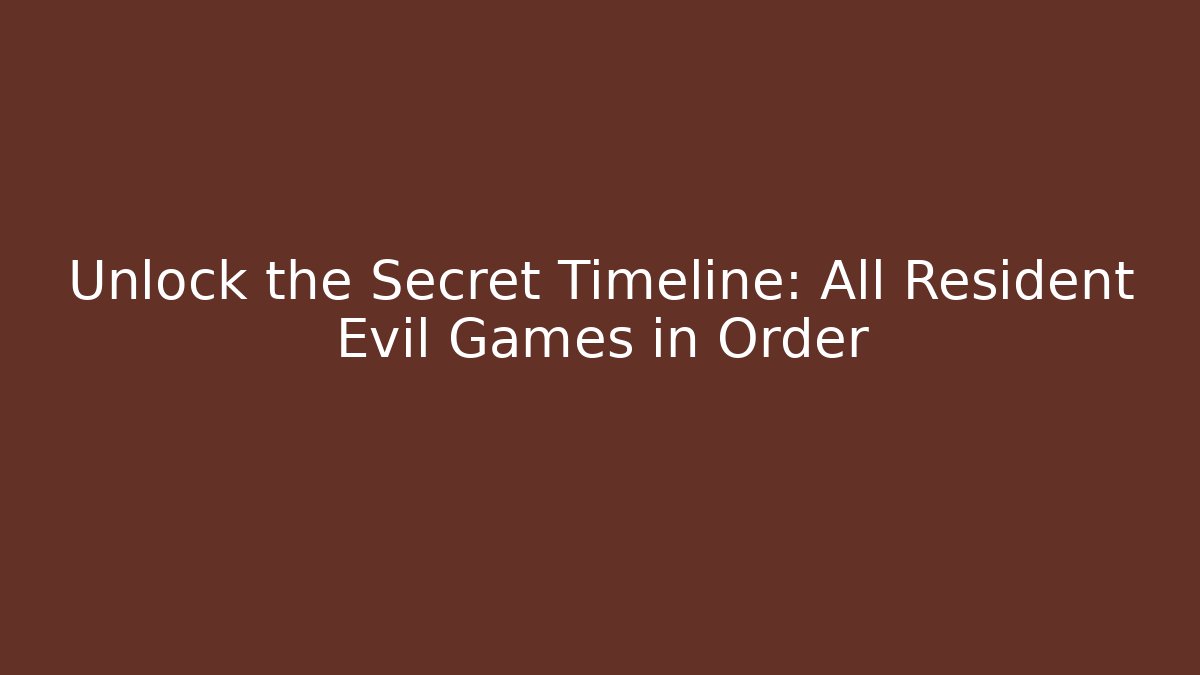 Unlock the Secret Timeline: All Resident Evil Games in Order