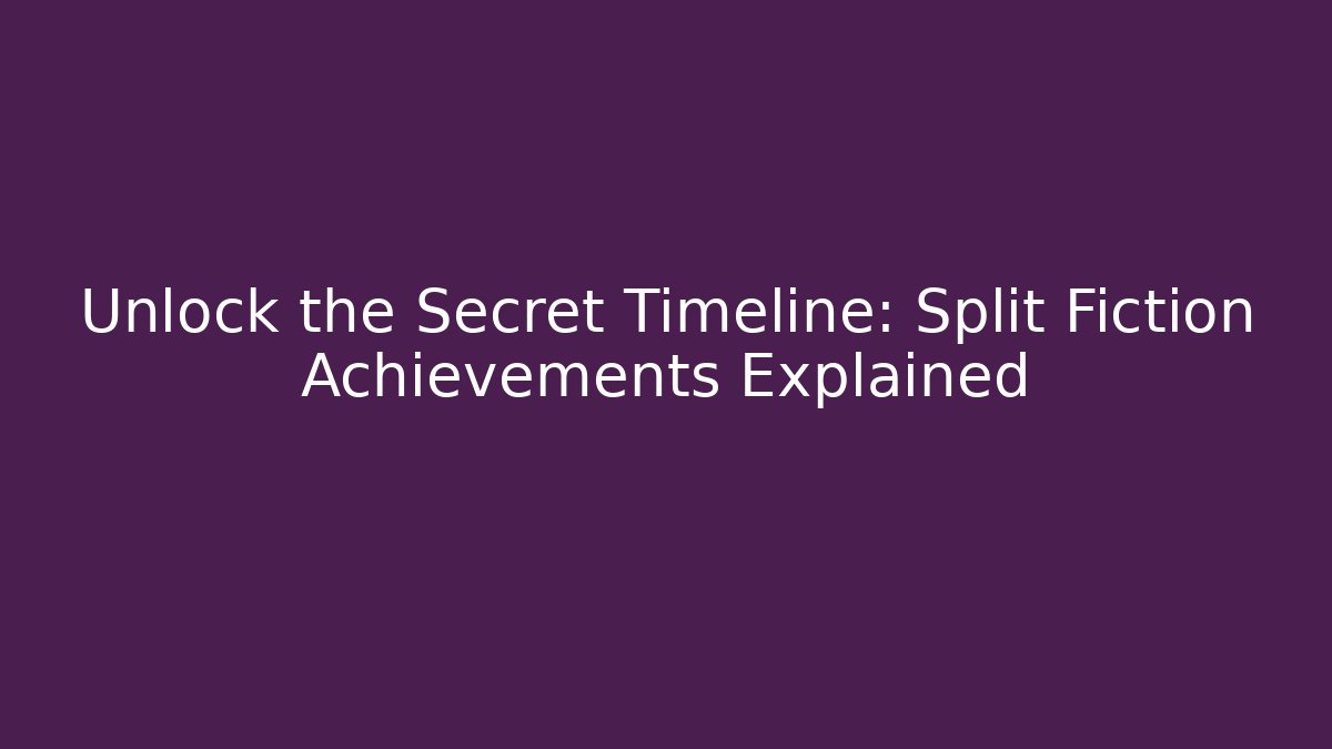 Unlock the Secret Timeline: Split Fiction Achievements Explained - Critter Realm