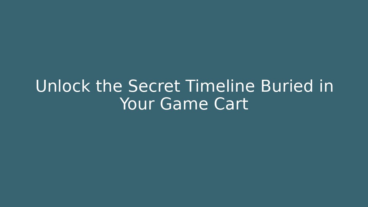 Unlock the Secret Timeline Buried in Your Game Cart
