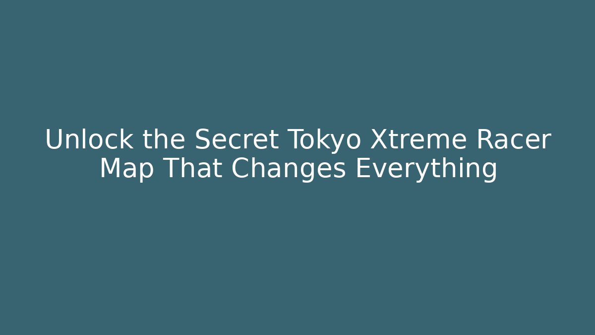 Unlock the Secret Tokyo Xtreme Racer Map That Changes Everything