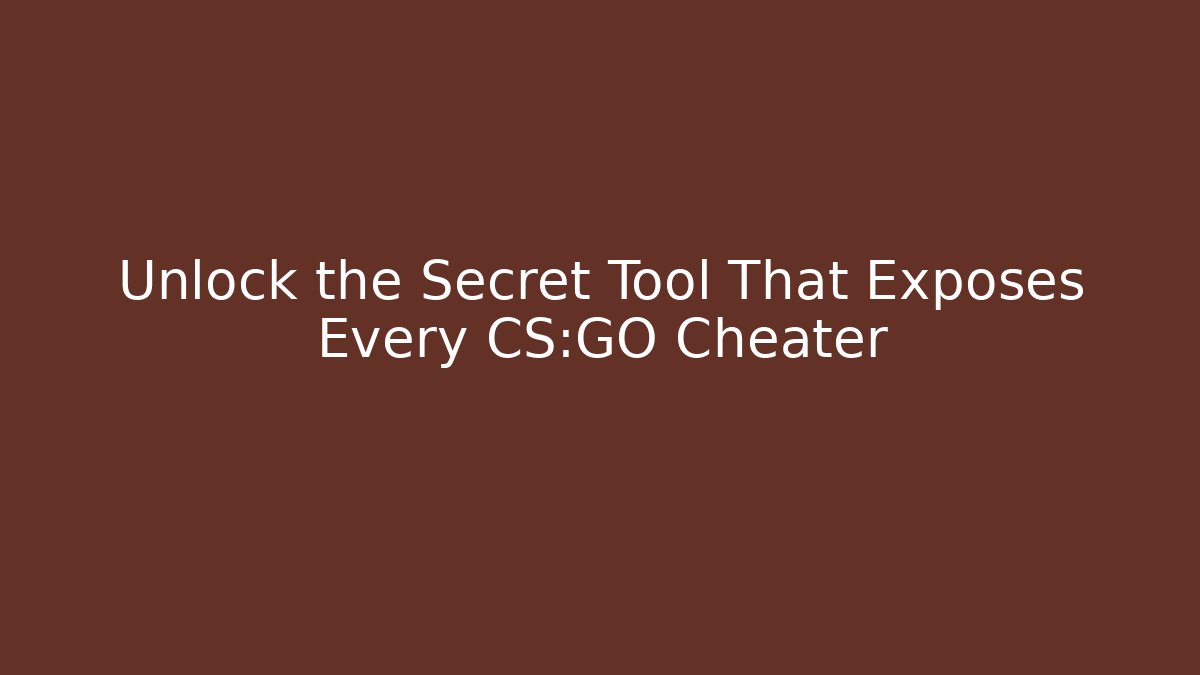 Unlock the Secret Tool That Exposes Every CS:GO Cheater