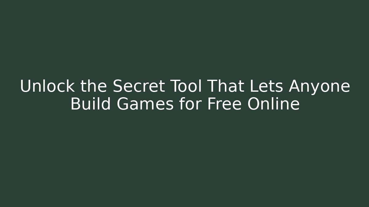 Unlock the Secret Tool That Lets Anyone Build Games for Free Online