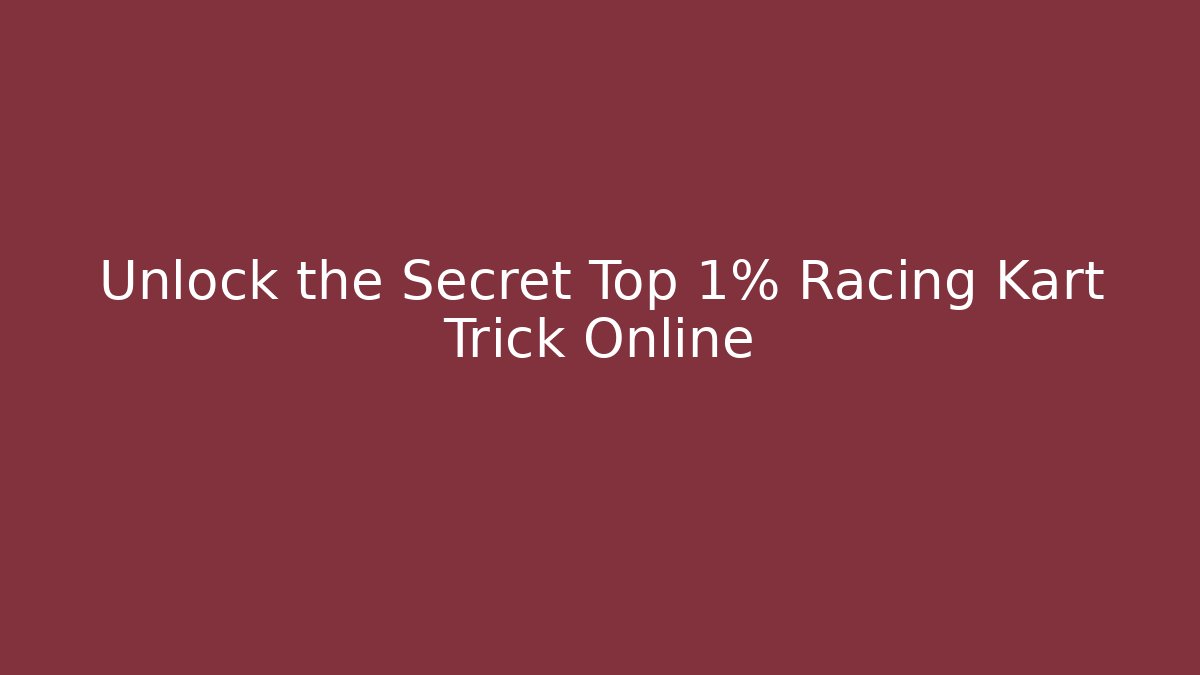 Unlock the Secret Top 1% Racing Kart Trick Online