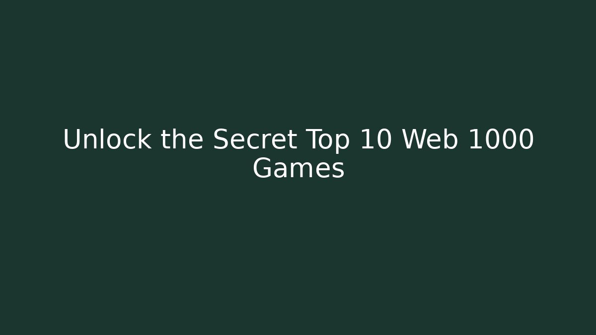 Unlock the Secret Top 10 Web 1000 Games
