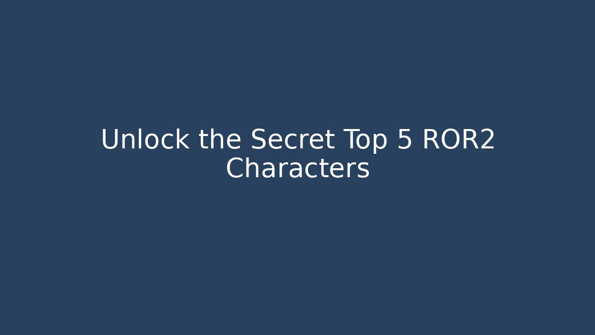 Unlock the Secret Top 5 ROR2 Characters