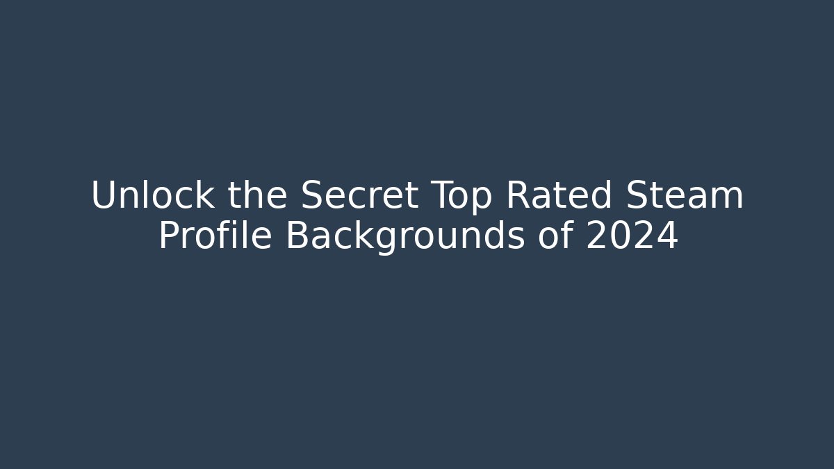 Unlock the Secret Top Rated Steam Profile Backgrounds of 2024