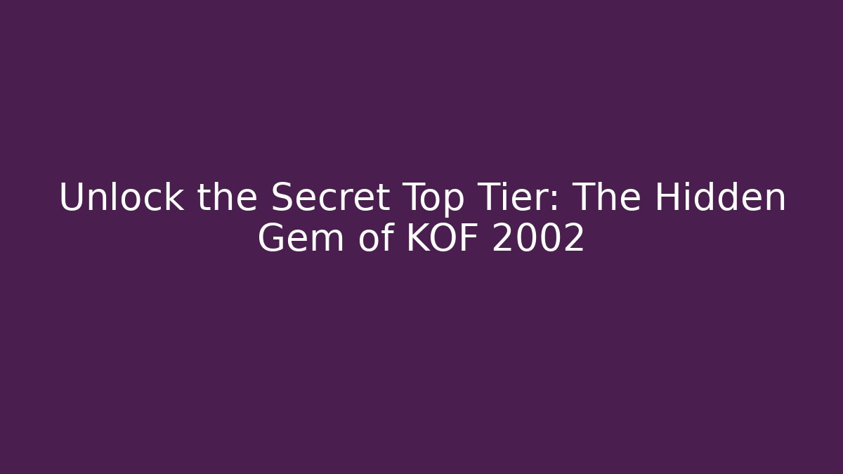 Unlock the Secret Top Tier: The Hidden Gem of KOF 2002