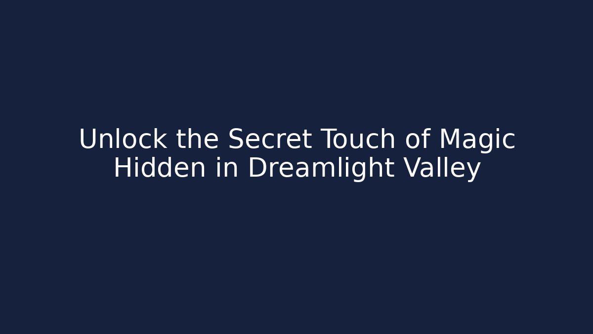 Unlock the Secret Touch of Magic Hidden in Dreamlight Valley