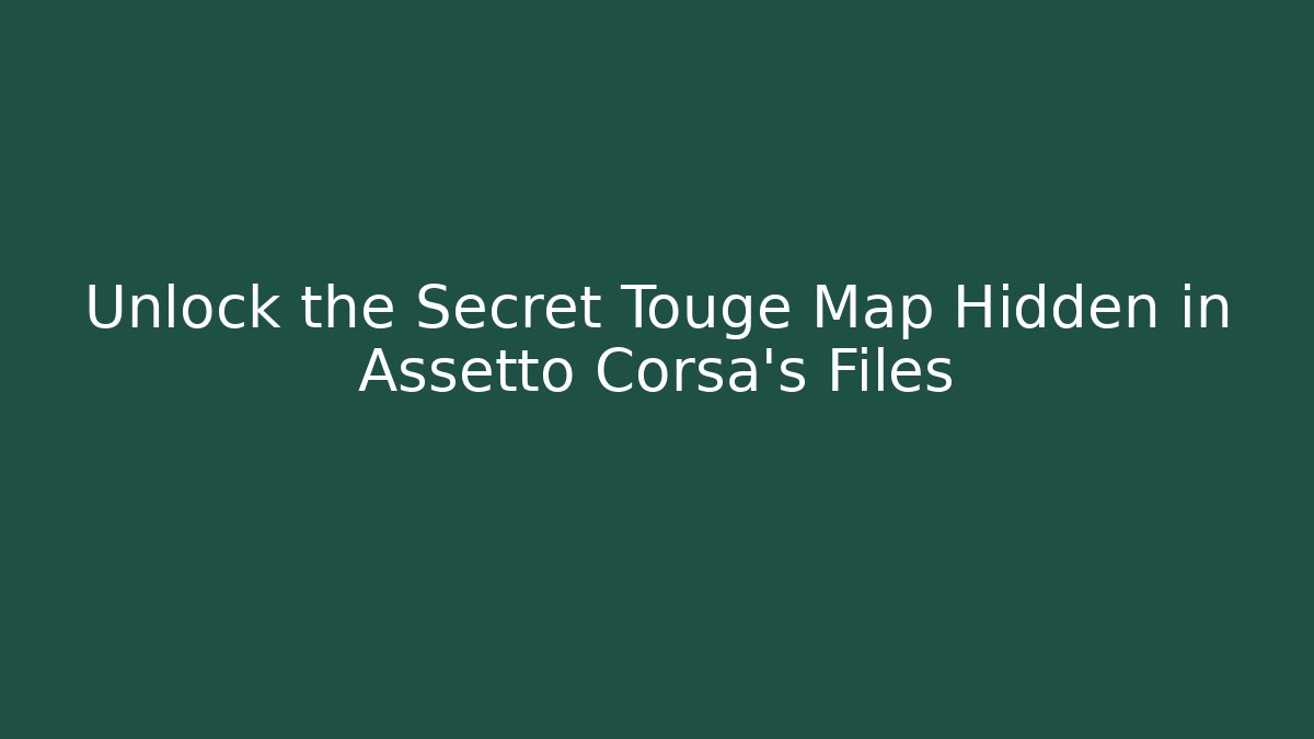 Unlock the Secret Touge Map Hidden in Assetto Corsa's Files