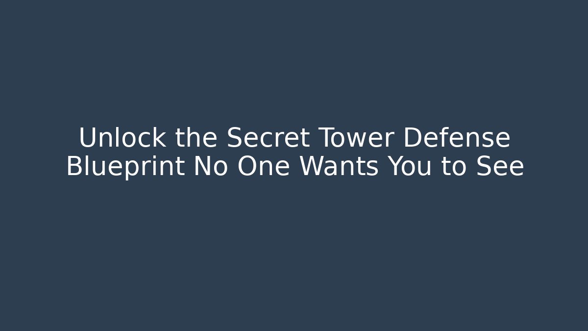 Unlock the Secret Tower Defense Blueprint No One Wants You to See