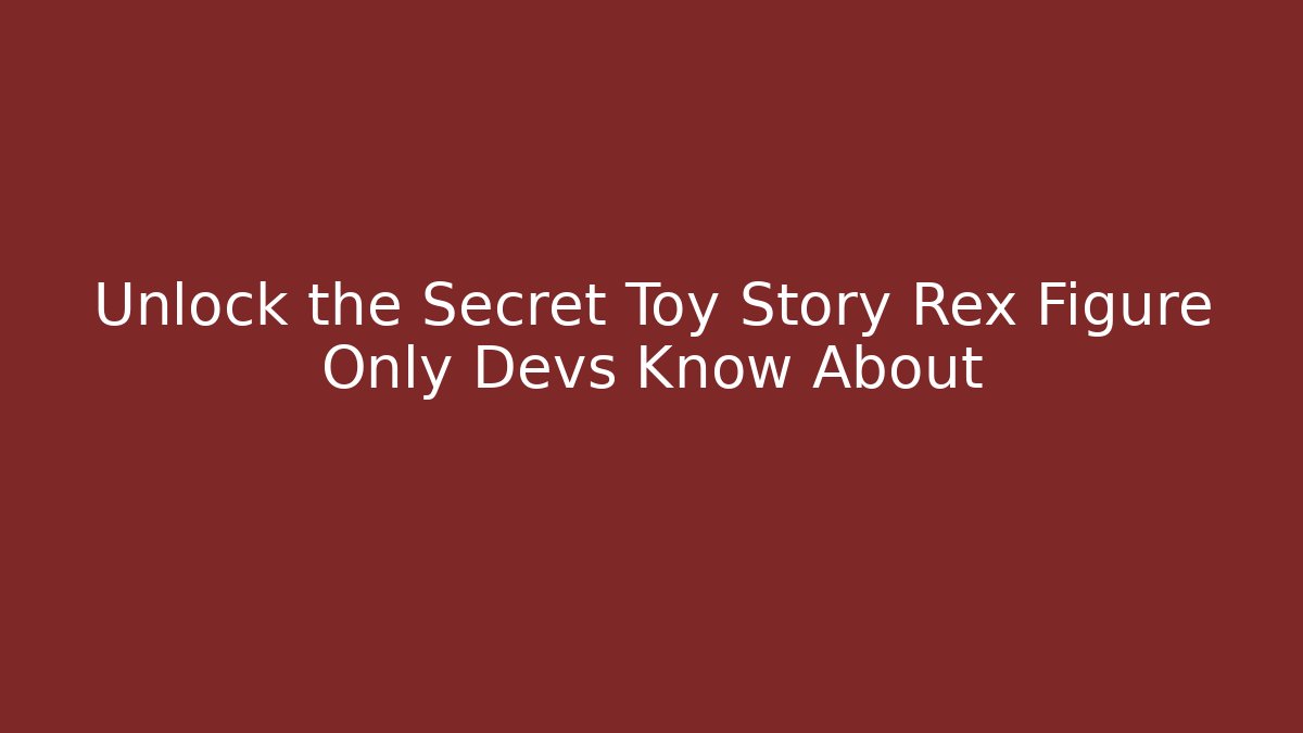 Unlock the Secret Toy Story Rex Figure Only Devs Know About