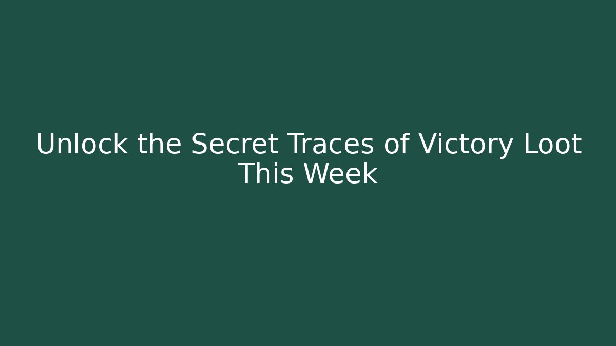 Unlock the Secret Traces of Victory Loot This Week