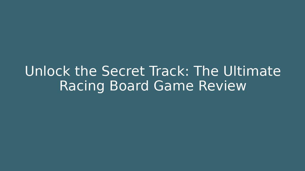 Unlock the Secret Track: The Ultimate Racing Board Game Review