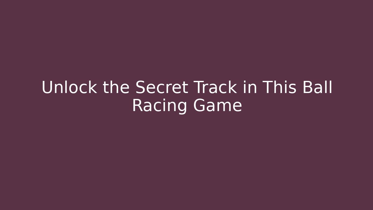 Unlock the Secret Track in This Ball Racing Game