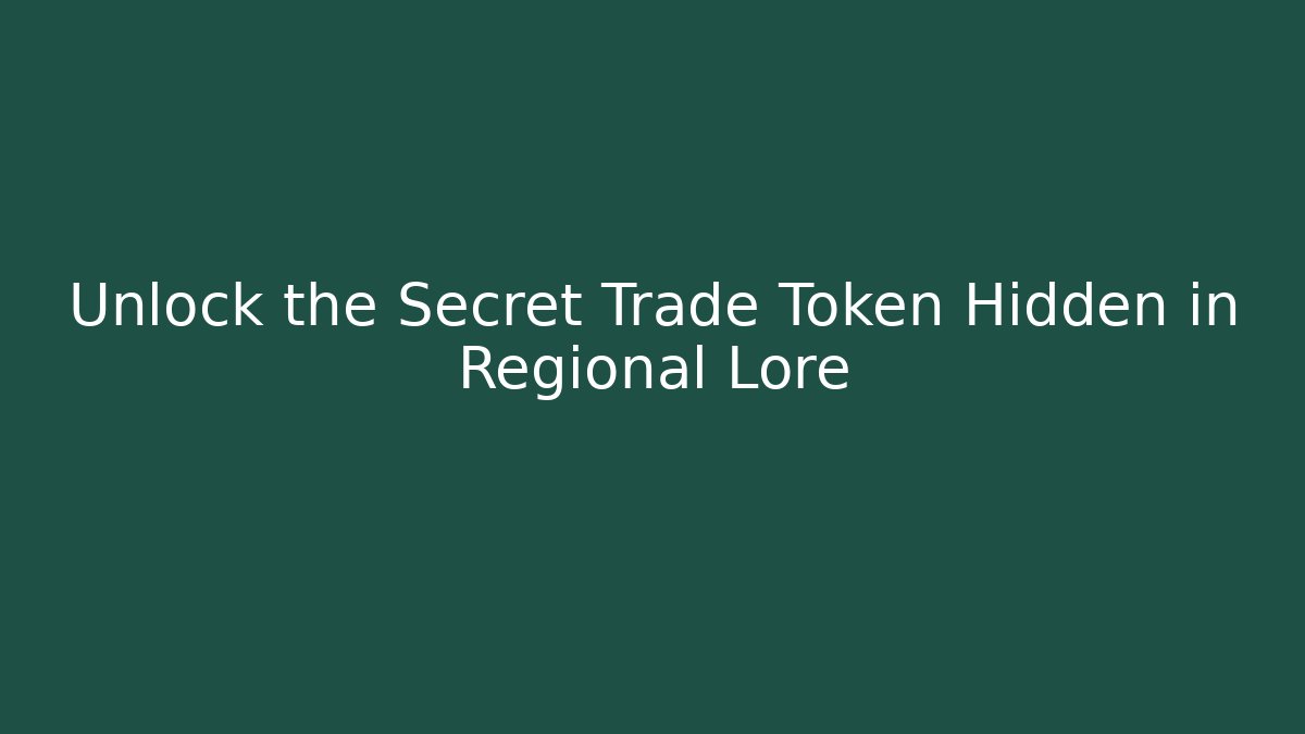 Unlock the Secret Trade Token Hidden in Regional Lore