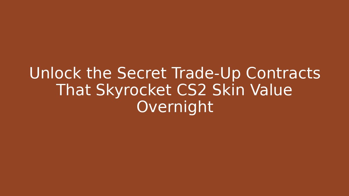 Unlock the Secret Trade-Up Contracts That Skyrocket CS2 Skin Value Overnight